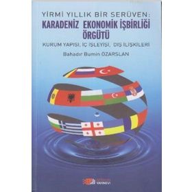 YIRMI YILLIK BIR SERÜVEN: KARADENIZ EKONOMIK İŞBIRLIĞI ÖRGÜTÜ KURUM YAPISI, İÇ İŞLEYIŞI, DIŞ İLIŞKILERI - BAHADIR BÜMIN ÖZARSLAN
