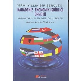 YIRMI YILLIK BIR SERÜVEN: KARADENIZ EKONOMIK İŞBIRLIĞI ÖRGÜTÜ KURUM YAPISI, İÇ İŞLEYIŞI, DIŞ İLIŞKILERI - BAHADIR BÜMIN ÖZARSLAN