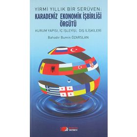 YIRMI YILLIK BIR SERÜVEN: KARADENIZ EKONOMIK İŞBIRLIĞI ÖRGÜTÜ KURUM YAPISI, İÇ İŞLEYIŞI, DIŞ İLIŞKILERI - BAHADIR BÜMIN ÖZARSLAN