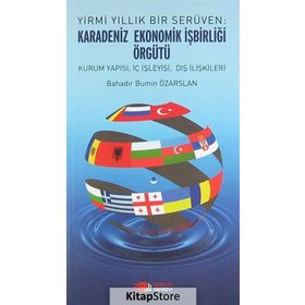 YIRMI YILLIK BIR SERÜVEN: KARADENIZ EKONOMIK İŞBIRLIĞI ÖRGÜTÜ KURUM YAPISI, İÇ İŞLEYIŞI, DIŞ İLIŞKILERI - BAHADIR BÜMIN ÖZARSLAN