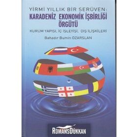 YIRMI YILLIK BIR SERÜVEN: KARADENIZ EKONOMIK İŞBIRLIĞI ÖRGÜTÜ KURUM YAPISI, İÇ İŞLEYIŞI, DIŞ İLIŞKILERI - BAHADIR BÜMIN ÖZARSLAN