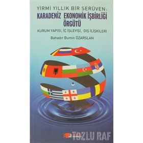 YIRMI YILLIK BIR SERÜVEN: KARADENIZ EKONOMIK İŞBIRLIĞI ÖRGÜTÜ KURUM YAPISI, İÇ İŞLEYIŞI, DIŞ İLIŞKILERI - BAHADIR BÜMIN ÖZARSLAN