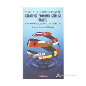 YIRMI YILLIK BIR SERÜVEN: KARADENIZ EKONOMIK İŞBIRLIĞI ÖRGÜTÜ KURUM YAPISI, İÇ İŞLEYIŞI, DIŞ İLIŞKILERI - BAHADIR BÜMIN ÖZARSLAN