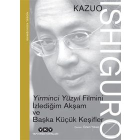 Yirminci Yüzyıl Filmini İzlediğim Akşam ve Başka Küçük Keşifler: Nobel Konuşması - Kazuo Ishiguro