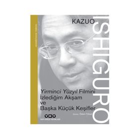 Yirminci Yüzyıl Filmini İzlediğim Akşam ve Başka Küçük Keşifler: Nobel Konuşması - Kazuo Ishiguro