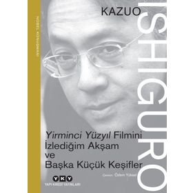 Yirminci Yüzyıl Filmini İzlediğim Akşam ve Başka Küçük Keşifler: Nobel Konuşması - Kazuo Ishiguro