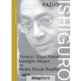 Yirminci Yüzyıl Filmini İzlediğim Akşam ve Başka Küçük Keşifler: Nobel Konuşması - Kazuo Ishiguro