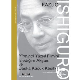 Yirminci Yüzyıl Filmini İzlediğim Akşam ve Başka Küçük Keşifler: Nobel Konuşması - Kazuo Ishiguro