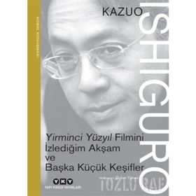 Yirminci Yüzyıl Filmini İzlediğim Akşam ve Başka Küçük Keşifler: Nobel Konuşması - Kazuo Ishiguro