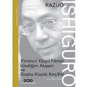 Yirminci Yüzyıl Filmini İzlediğim Akşam ve Başka Küçük Keşifler: Nobel Konuşması - Kazuo Ishiguro