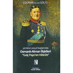 YIRMINCI YÜZYILIN BAŞLARINDA OSMANLI-ALMAN İLİŞKİLERİ GOLÇ PAŞANIN HÂTIRÂTI - COLMAR VON DER GOLTZ
