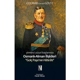 YIRMINCI YÜZYILIN BAŞLARINDA OSMANLI-ALMAN İLİŞKİLERİ GOLÇ PAŞANIN HÂTIRÂTI - COLMAR VON DER GOLTZ