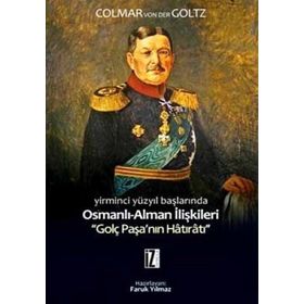 YIRMINCI YÜZYILIN BAŞLARINDA OSMANLI-ALMAN İLİŞKİLERİ GOLÇ PAŞANIN HÂTIRÂTI - COLMAR VON DER GOLTZ