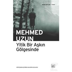 YITIK BIR AŞKIN GÖLGESİNDE - MEHMED UZUN