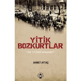 YITIK BOZKURTLAR BIR 12 EYLÜL ROMANIDIR - AHMET AYTAÇ