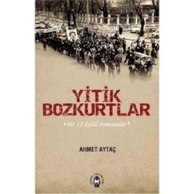 YITIK BOZKURTLAR BIR 12 EYLÜL ROMANIDIR - AHMET AYTAÇ