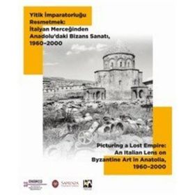 Yitik İmparatorluğu Resmetmek İtalyan Merceğinden Anadolu'daki Bizans Sanatı 1960-2000 - Yiğit Adam