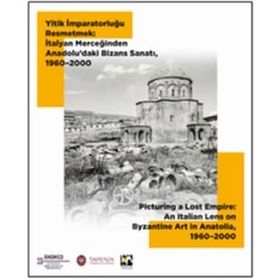 Yitik İmparatorluğu Resmetmek İtalyan Merceğinden Anadolu'daki Bizans Sanatı 1960-2000 - Yiğit Adam