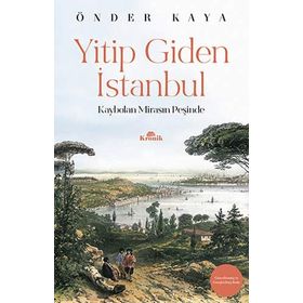 YITIP GIDEN İSTANBUL KAYBOLAN MİRASIN İZİNDE - ÖNDER KAYA