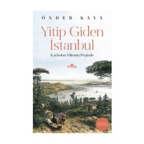 YITIP GIDEN İSTANBUL KAYBOLAN MİRASIN İZİNDE - ÖNDER KAYA