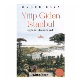YITIP GIDEN İSTANBUL KAYBOLAN MİRASIN İZİNDE - ÖNDER KAYA