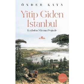 YITIP GIDEN İSTANBUL KAYBOLAN MİRASIN İZİNDE - ÖNDER KAYA