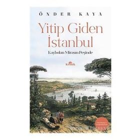 YITIP GIDEN İSTANBUL KAYBOLAN MİRASIN İZİNDE - ÖNDER KAYA