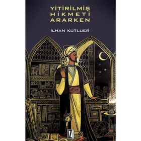 YİTİRİLMİŞ HIKMETI ARARKEN - İLHAN KUTLUER