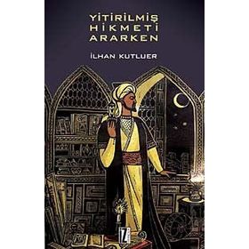 YİTİRİLMİŞ HIKMETI ARARKEN - İLHAN KUTLUER