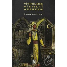 YİTİRİLMİŞ HIKMETI ARARKEN - İLHAN KUTLUER
