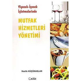 YIYECEK - İÇECEK İŞLETMELERİNDE MUTFAK HIZMETLERI YÖNETİMİ - NAZIFE KÜÇÜKASLAN