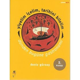 YIYELIM İÇELIM, TARIHINI BILELIM -DÜNDEN BUGÜNE GASTRONOMI - DENIZ GÜRSOY