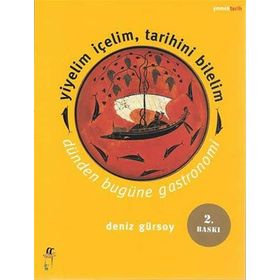 YIYELIM İÇELIM, TARIHINI BILELIM -DÜNDEN BUGÜNE GASTRONOMI - DENIZ GÜRSOY
