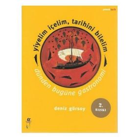 YIYELIM İÇELIM, TARIHINI BILELIM -DÜNDEN BUGÜNE GASTRONOMI - DENIZ GÜRSOY