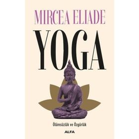 YOGA ÖLÜMSÜZLÜK VE ÖZGÜRLÜK - MIRCEA ELIADE