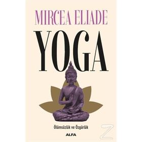 YOGA ÖLÜMSÜZLÜK VE ÖZGÜRLÜK - MIRCEA ELIADE