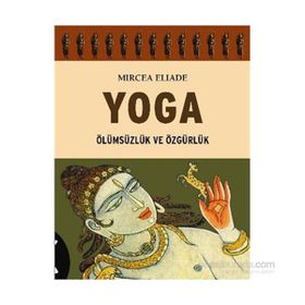 YOGA ÖLÜMSÜZLÜK VE ÖZGÜRLÜK - MIRCEA ELIADE
