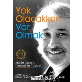 YOK OLACAKKEN VAR OLMAK MÜJDAT GEZENLE DÜŞÜNSEL BIR YOLCULUK - AHMET ÇAĞAN;MEHMET ÇAĞAN