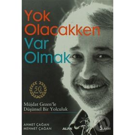 YOK OLACAKKEN VAR OLMAK MÜJDAT GEZENLE DÜŞÜNSEL BIR YOLCULUK - AHMET ÇAĞAN;MEHMET ÇAĞAN