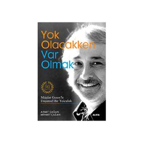 YOK OLACAKKEN VAR OLMAK MÜJDAT GEZENLE DÜŞÜNSEL BIR YOLCULUK - AHMET ÇAĞAN;MEHMET ÇAĞAN