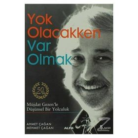 YOK OLACAKKEN VAR OLMAK MÜJDAT GEZENLE DÜŞÜNSEL BIR YOLCULUK - AHMET ÇAĞAN;MEHMET ÇAĞAN