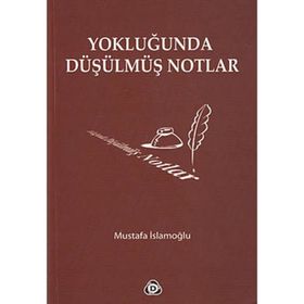 YOKLUĞUNDA DÜŞÜLMÜŞ NOTLAR - MUSTAFA İSLAMOĞLU