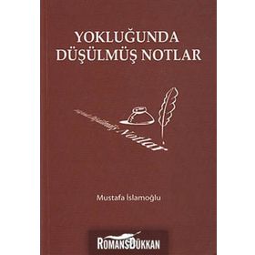 YOKLUĞUNDA DÜŞÜLMÜŞ NOTLAR - MUSTAFA İSLAMOĞLU