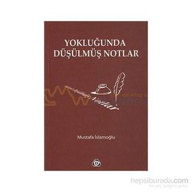 YOKLUĞUNDA DÜŞÜLMÜŞ NOTLAR - MUSTAFA İSLAMOĞLU