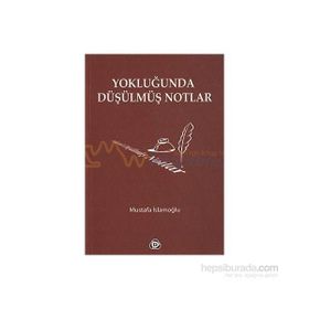 YOKLUĞUNDA DÜŞÜLMÜŞ NOTLAR - MUSTAFA İSLAMOĞLU