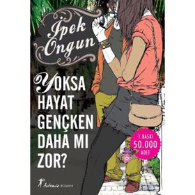 YOKSA HAYAT GENÇKEN DAHA MI ZOR? - İPEK ONGUN