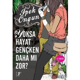 YOKSA HAYAT GENÇKEN DAHA MI ZOR? - İPEK ONGUN