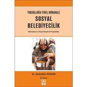 YOKSULLUĞA YEREL MÜDAHALE SOSYAL BELEDIYECILIK MUHAFAZAKAR VE SOSYAL DEMOKRAT PERSPEKTIFTEN - BEDRETTIN KESGIN