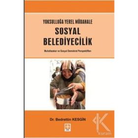 YOKSULLUĞA YEREL MÜDAHALE SOSYAL BELEDIYECILIK MUHAFAZAKAR VE SOSYAL DEMOKRAT PERSPEKTIFTEN - BEDRETTIN KESGIN