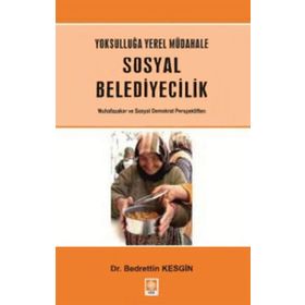 YOKSULLUĞA YEREL MÜDAHALE SOSYAL BELEDIYECILIK MUHAFAZAKAR VE SOSYAL DEMOKRAT PERSPEKTIFTEN - BEDRETTIN KESGIN